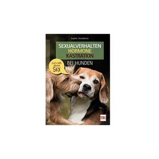 Sexualverhalten - Hormone - Kastration bei Hunden: Let´s talk about sex