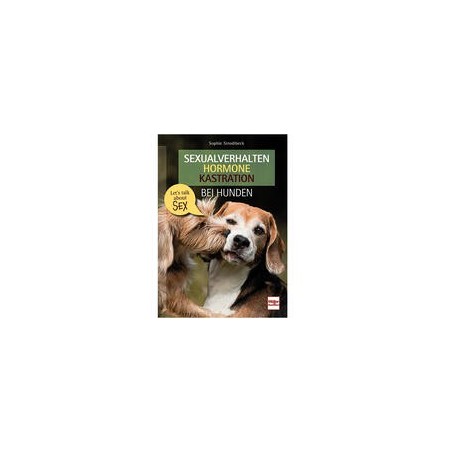 Sexualverhalten - Hormone - Kastration bei Hunden: Let´s talk about sex